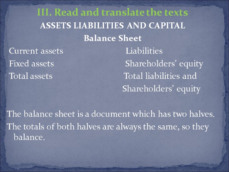 III. Read and translate the texts Assets liabilities and capital Balance Sheet  Current